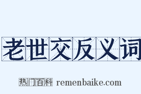 老世交反义词是什么意思的图片